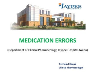 MEDICATION ERRORS
(Department of Clinical Pharmacology, Jaypee Hospital-Noida)
Dr.Irfanul Haque
Clinical Pharmacologist
 