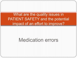What are the quality issues in
PATIENT SAFETY and the potential
  impact of an effort to improve?



     Medication errors
 