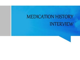 MEDICATION HISTORY
INTERVIEW
 