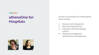 athenaOne for
Hospitals
An end-to-end solution for small hospitals,
which includes:
1. Revenue cycle management
2. Electro...