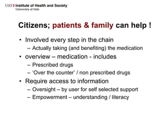 Citizens; patients & family can help !
• Involved every step in the chain
– Actually taking (and benefiting) the medicatio...