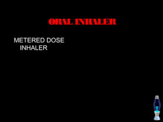 ORAL INHALER
METERED DOSE
 INHALER
 