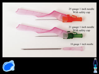25 gauge 1 inch needle
   With safety cap




21 gauge 1 inch needle
   With safety cap




 18 gauge 1 inch needle
 