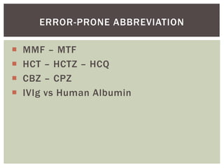  MMF – MTF
 HCT – HCTZ – HCQ
 CBZ – CPZ
 IVIg vs Human Albumin
ERROR-PRONE ABBREVIATION
 