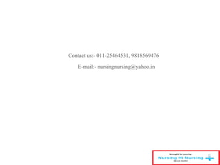 Contact us:- 011-25464531, 9818569476
E-mail:- nursingnursing@yahoo.in
 