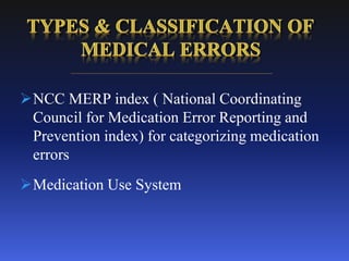 NCC MERP index ( National Coordinating
Council for Medication Error Reporting and
Prevention index) for categorizing medication
errors
Medication Use System
 