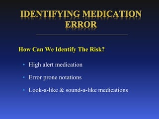 How Can We Identify The Risk?
• High alert medication
• Error prone notations
• Look-a-like & sound-a-like medications
 