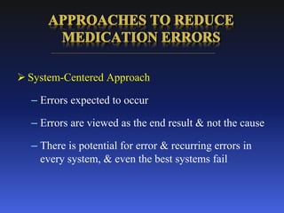  System-Centered Approach
– Errors expected to occur
– Errors are viewed as the end result & not the cause
– There is potential for error & recurring errors in
every system, & even the best systems fail
 