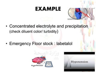EXAMPLE
• Concentrated electrolyte and precipitation
(check diluent color/ turbidity)
• Emergency Floor stock : labetalol
17
 