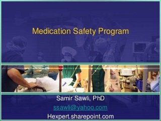 Medication Safety Program
Samir Sawli, PhD
ssawli@yahoo.com
Hexpert.sharepoint.com
 