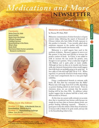 Medications and More
                                                                      NEWSLETTER
                                                                                       Volume 35 • October, 2008




                                                                                                                            Hale Publishing
                                                                Melamine and Breastfeeding
Contents
Notes from Dr. Hale                                             by Thomas W. Hale, PhD
Guest Author
Notes from the Editor                                           Melamine contamination of infant formulas is of great
Affiliate Program                                               interest today, following the report of thousands of
PubMed Section                                                  Chinese infants who have fallen ill with exposure to




                                                                                                                            1
Breastfeeding in the News                                       this product in formula. I was recently asked about
What’s New                                                      melamine exposure in the mother and how much




                                                                                                                            www.ibreastfeeding.com
Book Shelf                                                      melamine would transfer into human milk.
Hartmann/Hale Human Lactation
  Research Conference                                               Melamine is a small organic base used in the
                                                                synthesis of plastics. Because it appears in tests to act
                                                                like protein, it has been used illicitly to increase the
                                                                protein content of foods. In China, it was added to
                                                                milk to increase the test results for protein, even
                                                                though it is not a protein. It has a molecular weight of
                                                                126 Daltons and is quite polar or water soluble.
                                                                Although we have no data on its transfer into human
                                                                milk, just chemical characteristics alone would suggest
                                                                that milk levels are probably going to be quite low. It
                                                                has a pKa of 5.66 and LogP (pH 7.0) of -1.37. When
                                                                ingested, it is primarily retained in body water, failing
                                                                to enter most compartments due to a very poor lipid
                                                                solubility.
                                                                    Using a mathematical formula to estimate milk
                                                                levels, Dr. Ken Ilett has estimated that the Milk/
                                                                Plasma ratio will range from 0.15 to 0.86, depending
                                                                on protein binding (which we don’t know). From its
                                                                chemistry alone, we can estimate that the protein
                                                                binding will be less than 50%. In addition, rodent
                                                                studies suggest that its plasma half-life is brief, with
                                                                90% excreted in 24 hours.
                                                                    At this time we cannot really estimate an accurate
                                                                dose that is transferred into human milk because we
Notes from the Editor:                                          simply do not have data on human plasma levels, nor
                                                                protein binding following exposure.         However, a
October 1-3 - ILCA - A Worldwide View on                        good guess is that the relative infant dose of melamine
Breastfeeding - Vienna Austria                                  in human milk is likely to be quite small, and any risk
October 11 - Breastfeeding Challenge                            to the breastfeeding infant is low.
Editor: Janet Rourke
janet.rourke@hale-publishing.com



Medications and More Newsletter is a free monthly
e-newsletter publication of Hale Publishing LP, Amarillo, TX.
 