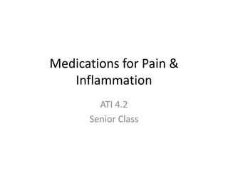 Medications for Pain &
   Inflammation
        ATI 4.2
      Senior Class
 