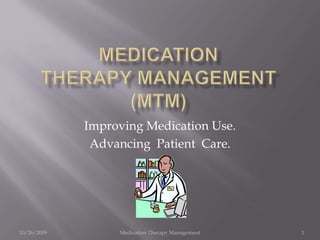 Medication Therapy Management (MTM) 12/23/2008 Medication Therapy Management 1 Improving Medication Use.  Advancing  Patient  Care. 