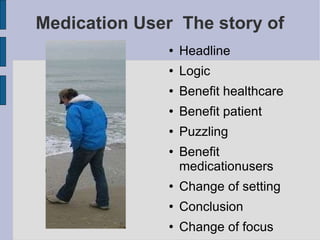 Medication User  The story of ,[object Object],[object Object],[object Object],[object Object],[object Object],[object Object],[object Object],[object Object],[object Object]