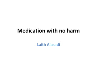 Medication with no harm
Laith Alasadi
 