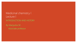 Medicinal chemistry l
Lecture l
INTRODUCTION AND HISTORY
By-Manjusha SK
Associate professor
 