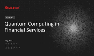 REPORT
Quantum Computing in
Financial Services
July 2021
 