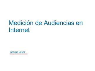 Medición de Audiencias en Internet George Lever   