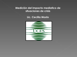 Medición del impacto mediatico de situaciones de crisis Lic. Cecilia Mosto 