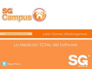Julián Gómez (@fjuliangomez)
La Medición TOTAL del Software
 