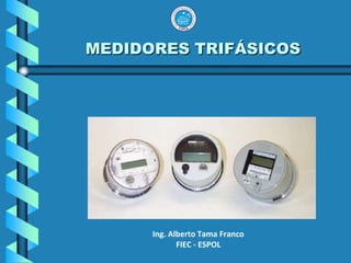                                    MEDIDORES TRIFÁSICOS   Ing. Alberto Tama Franco FIEC - ESPOL 