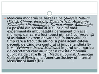 GeneralităţiMedicinastudiazăcauzele (Etiologia), manifestărilecliniceşiefecteleasupraorganelor (Patologiaclinică), recunoaşterea (Diagnosticul), tratamentul (Terapia) şiprevenirea (Profilaxia) bolilor care afecteazăcorpulomenesc.