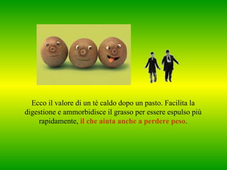 Ecco il valore di un tè caldo dopo un pasto. Facilita la
digestione e ammorbidisce il grasso per essere espulso più
    rapidamente, il che aiuta anche a perdere peso.
 