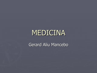 MEDICINA
Gerard Aliu Mancebo
 
