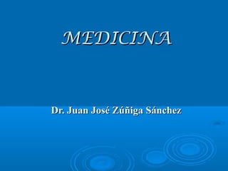 MEDICINAMEDICINA
Dr. Juan José Zúñiga SánchezDr. Juan José Zúñiga Sánchez
 