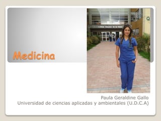 Medicina
Paula Geraldine Gallo
Universidad de ciencias aplicadas y ambientales (U.D.C.A)
 