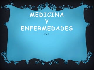 MEDICINA
Y
ENFERMEDADES
 