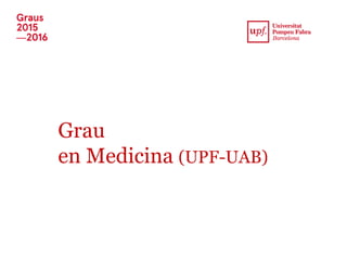 Grau
en Medicina (UPF-UAB)
 