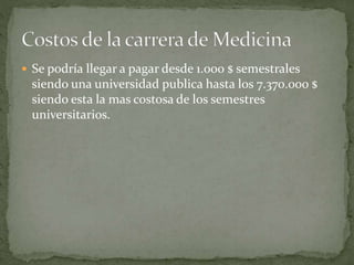  Se podría llegar a pagar desde 1.000 $ semestrales
siendo una universidad publica hasta los 7.370.000 $
siendo esta la mas costosa de los semestres
universitarios.
 