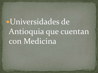 Universidades de
Antioquia que cuentan
con Medicina
 