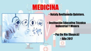 MEDICINA
• Nataly Avellaneda Quintero.
• Institución Educativa Técnica
Industrial Y Minera
• Paz De Rio (Boyacá)
• Año 2017
 