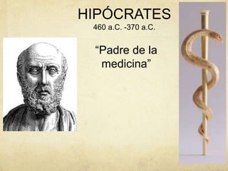 HIPÓCRATES
460 a.C. -370 a.C.
“Padre de la
medicina”
 