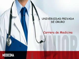 UNIVERSIDAD PRIVADA
DE ORURO
Carrera de Medicina
 