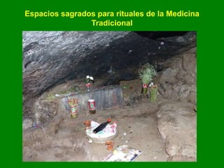 Espacios sagrados para rituales de la Medicina
Tradicional
 