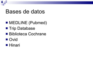 Bases de datos MEDLINE (Pubmed) Trip Database Biblioteca Cochrane Ovid Hinari 