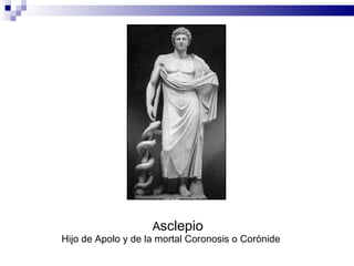 A sclepio  Hijo de Apolo y de la mortal Coronosis o Corónide 