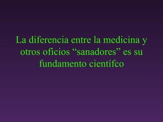 La diferencia entre la medicina y otros oficios “sanadores” es su fundamento científco 