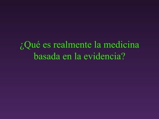 ¿Qué es realmente la medicina basada en la evidencia ? 