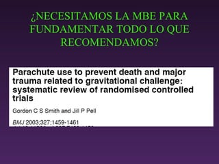 ¿NECESITAMOS LA MBE PARA FUNDAMENTAR TODO LO QUE RECOMENDAMOS? 