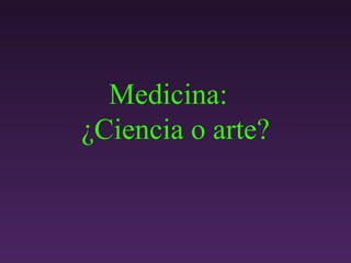 Medicina:  ¿ Ciencia o arte? 