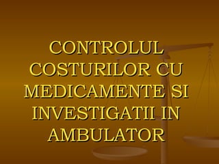 CONTROLUL COSTURILOR CU MEDICAMENTE SI INVESTIGATII IN AMBULATOR 