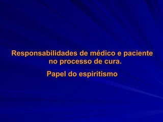 Responsabilidades de médico e paciente no processo de cura. Papel do espiritismo 