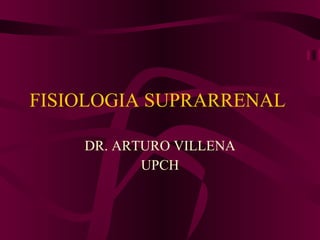 FISIOLOGIA SUPRARRENAL  DR. ARTURO VILLENA UPCH 