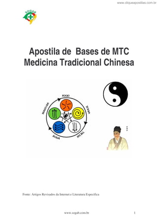 www.sogab.com.br 1
Apostila de Bases de MTC
Medicina Tradicional Chinesa
Fonte: Artigos Revisados da Internet e Literatura Especifica
www.cliqueapostilas.com.br
 