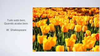 Tudo está bem,
Quando acaba bem.
W. Shakespeare
 