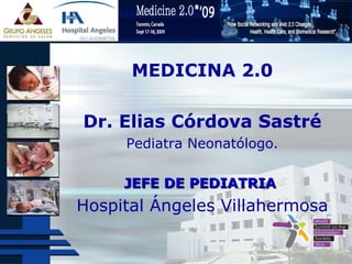 MEDICINA 2.0 Dr. Elias Córdova Sastré Pediatra Neonatólogo. JEFE DE PEDIATRIA  Hospital Ángeles Villahermosa 